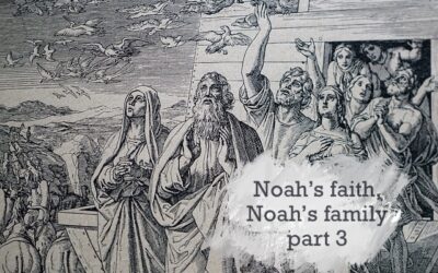Noah’s Faith, Noah’s Family – 3