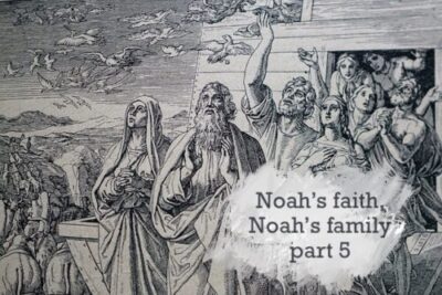 Noah’s Faith, Noah’s Family – 5