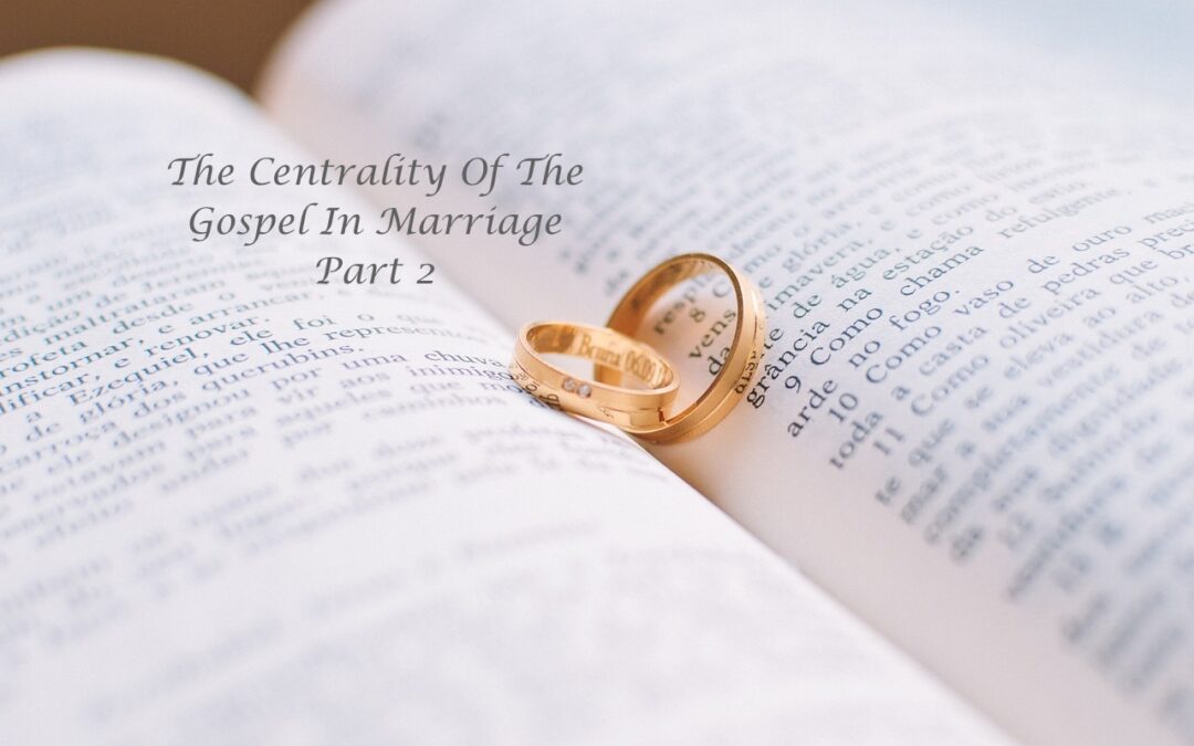 The Centrality Of The Gospel In Marriage Part 2