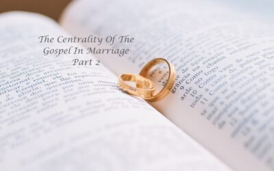 The Centrality Of The Gospel In Marriage Part 2