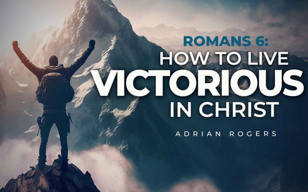 Romans 6: How to Live Victorious in Christ