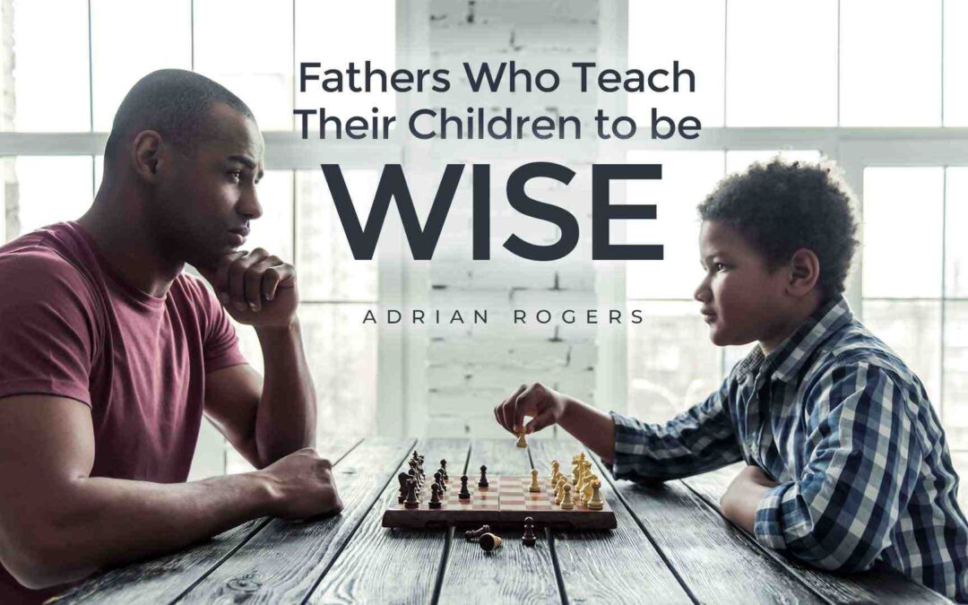 Fathers Who Teach Their Children to Be Wise