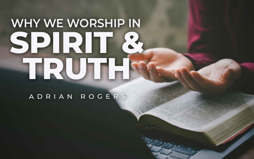 Why We Worship In Spirit and Truth
