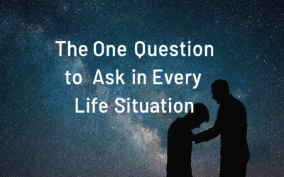 The One Question to Ask in Every Life Situation