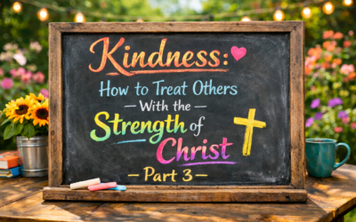 Kindness: How to Treat Others With the Strength of Christ – Part 3