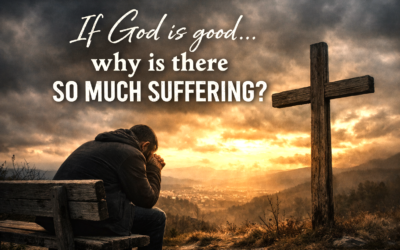 Weekly Wisdom: If God is good, why is there so much suffering?